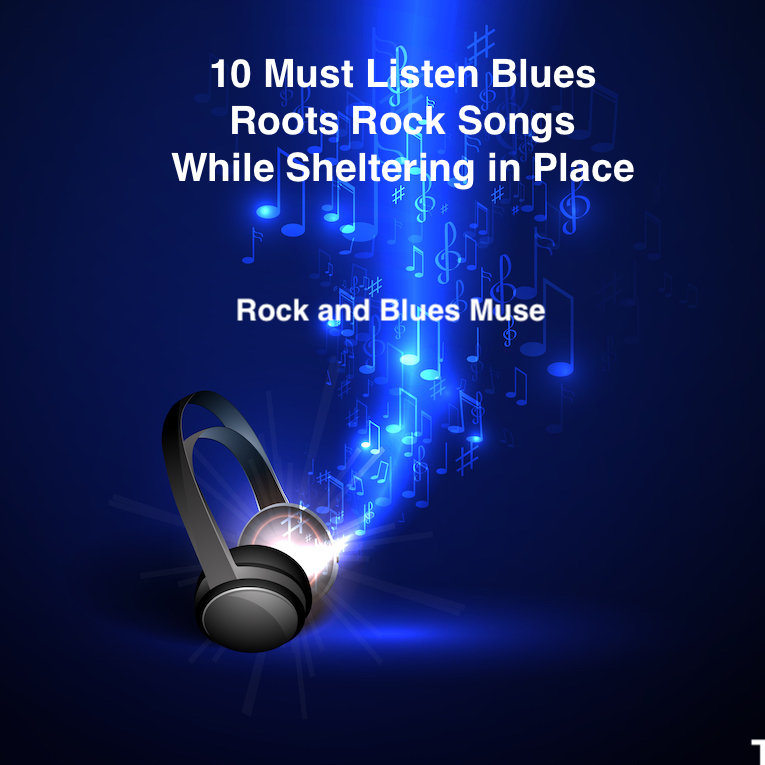 10 Must Listen Blues Roots Rock Songs While Sheltering In Place